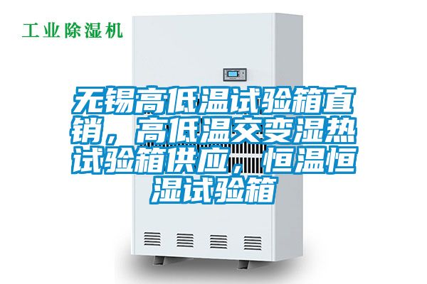 无锡高低温试验箱直销，高低温交变湿热试验箱供应，恒温恒湿试验箱