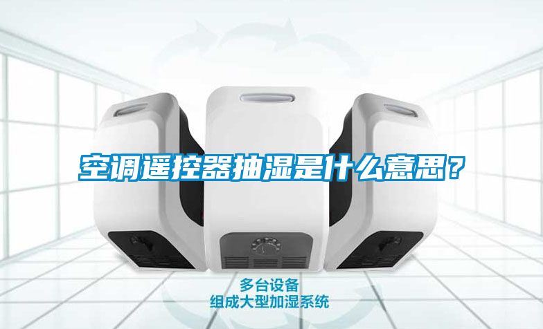 空调遥控器抽湿是什么意思？