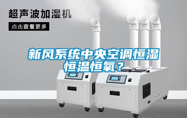 新风系统中央空调恒湿恒温恒氧？