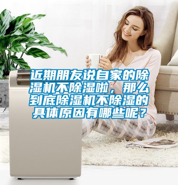 近期朋友说自家的除湿机不除湿啦，那么到底除湿机不除湿的具体原因有哪些呢？