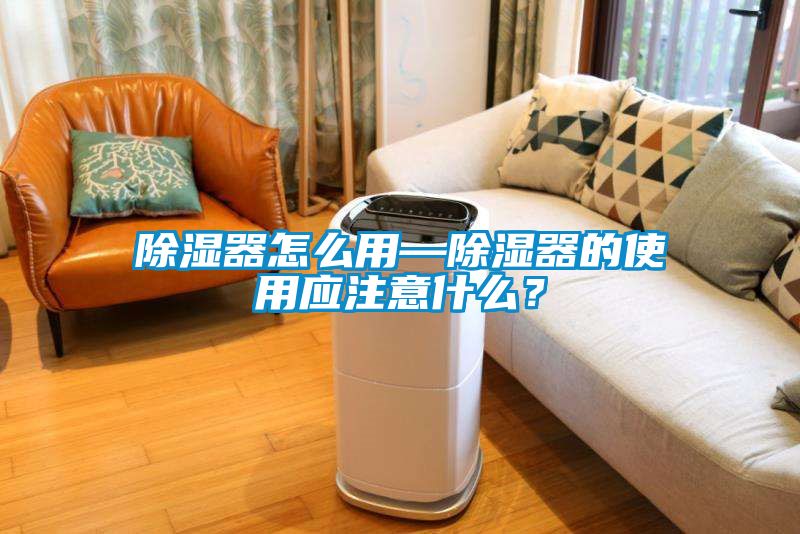 除湿器怎么用—除湿器的使用应注意什么？