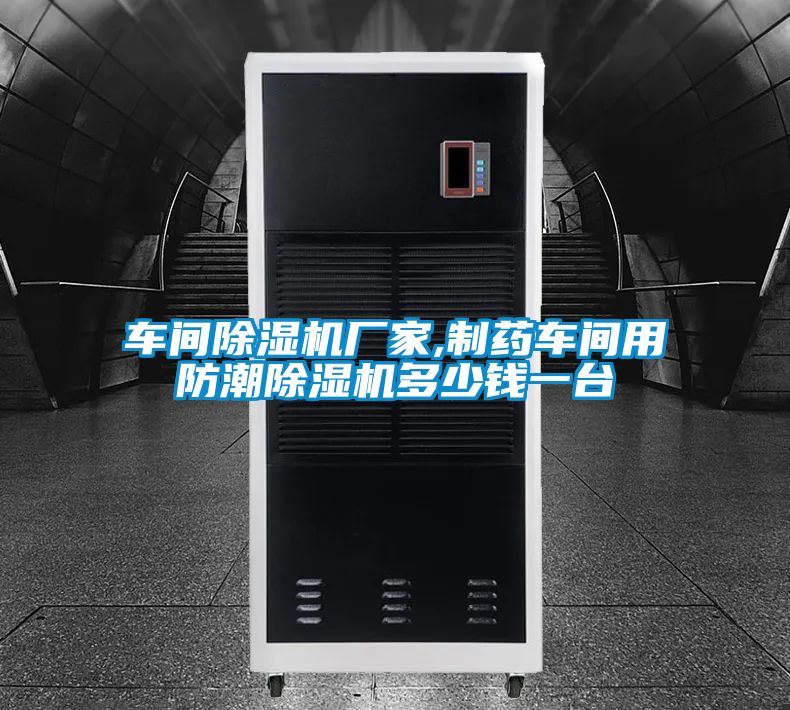 车间除湿机厂家,制药车间用防潮除湿机多少钱一台