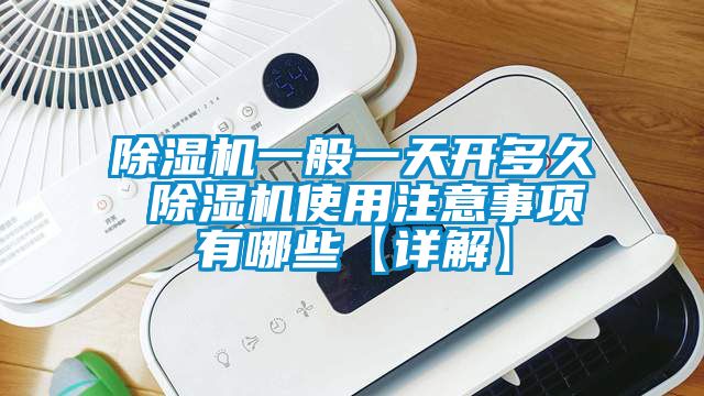 除湿机一般一天开多久 除湿机使用注意事项有哪些【详解】