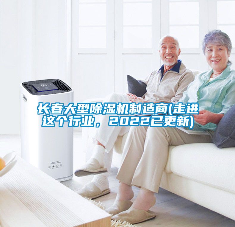 长春大型除湿机制造商(走进这个行业，2022已更新)