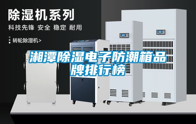 湘潭除湿电子防潮箱品牌排行榜