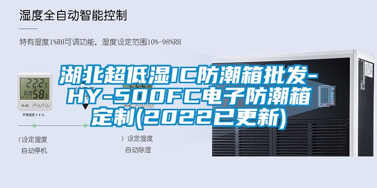 湖北超低湿IC防潮箱批发-HY-500FC电子防潮箱定制(2022已更新)