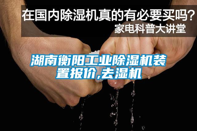 湖南衡阳工业除湿机装置报价,去湿机