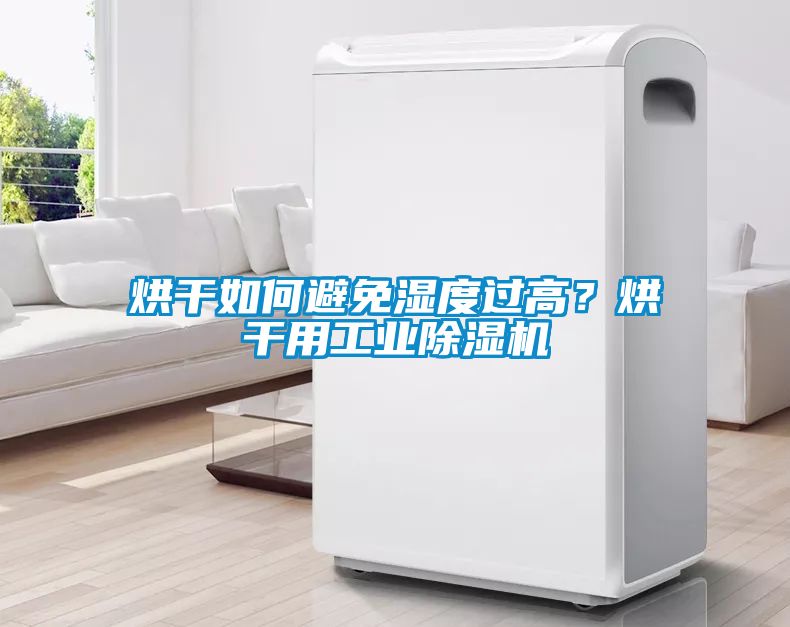 烘干如何避免湿度过高？烘干用工业除湿机