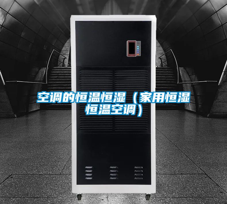 空调的恒温恒湿（家用恒湿恒温空调）