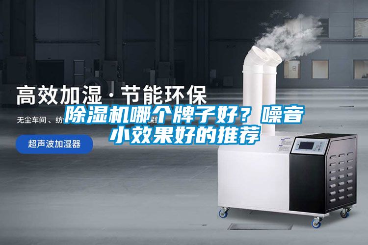 除湿机哪个牌子好？噪音小效果好的推荐