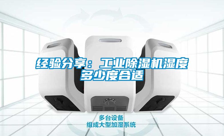 经验分享：工业除湿机湿度多少度合适