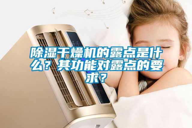 除湿干燥机的露点是什么？其功能对露点的要求？