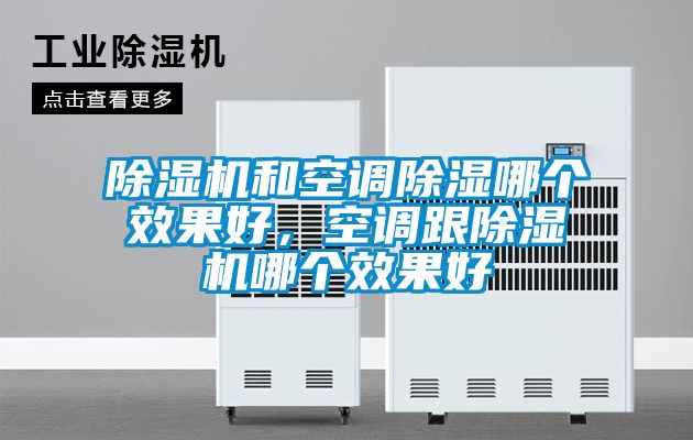 除湿机和空调除湿哪个效果好，空调跟除湿机哪个效果好