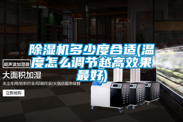 除湿机多少度合适(温度怎么调节越高效果最好)