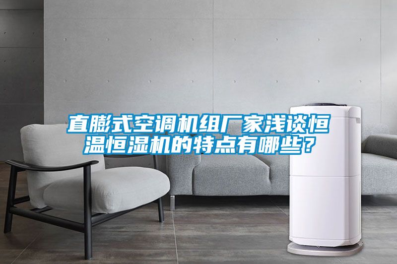 直膨式空调机组厂家浅谈恒温恒湿机的特点有哪些？