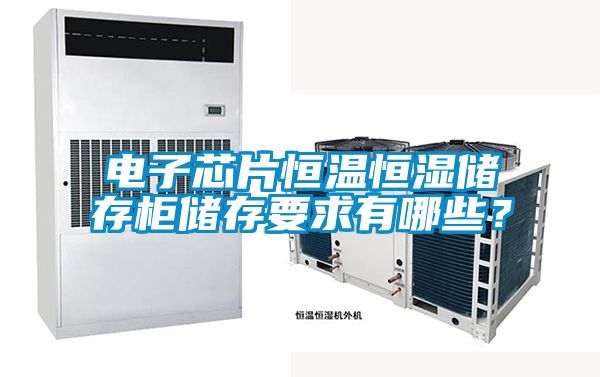电子芯片恒温恒湿储存柜储存要求有哪些？