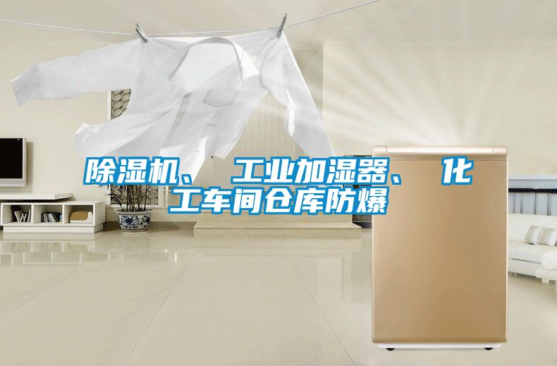 除湿机、 工业加湿器、 化工车间仓库防爆