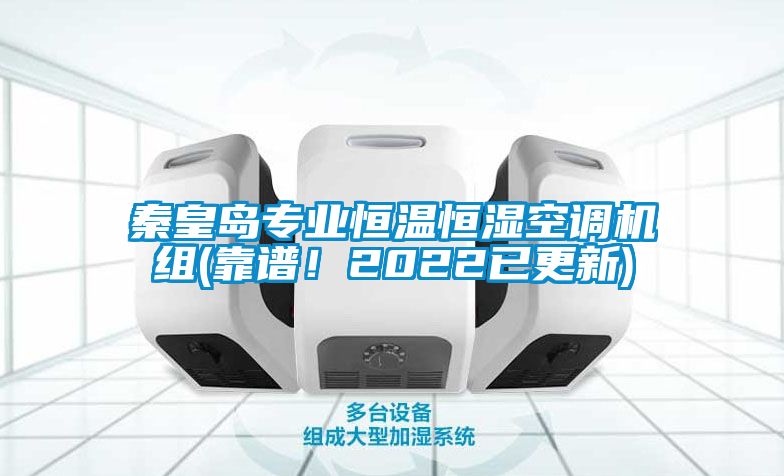 秦皇岛专业恒温恒湿空调机组(靠谱！2022已更新)