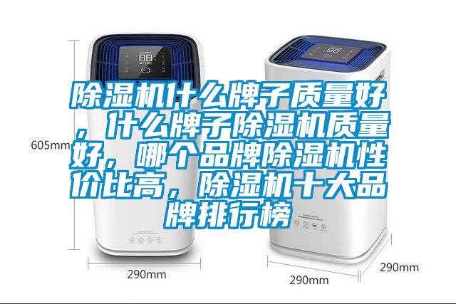 除湿机什么牌子质量好，什么牌子除湿机质量好，哪个品牌除湿机性价比高，除湿机十大品牌排行榜