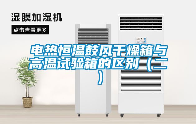 电热恒温鼓风干燥箱与高温试验箱的区别（二）
