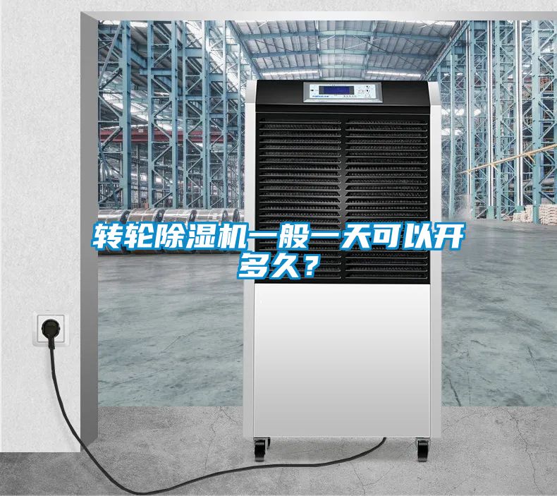 转轮除湿机一般一天可以开多久？