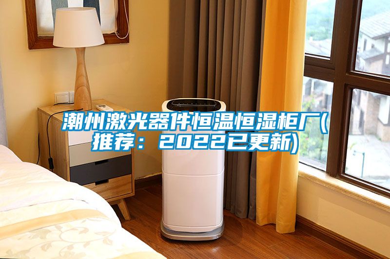 潮州激光器件恒温恒湿柜厂(推荐：2022已更新)