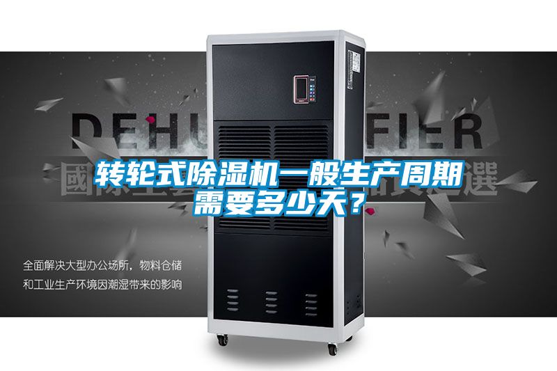 转轮式除湿机一般生产周期需要多少天？