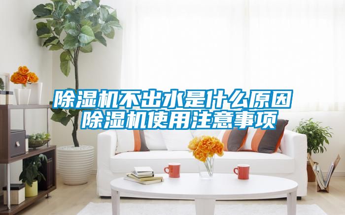 除湿机不出水是什么原因 除湿机使用注意事项