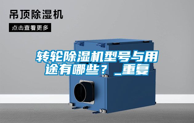 转轮除湿机型号与用途有哪些？_重复
