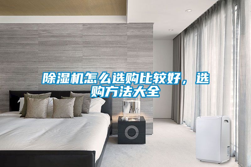 除湿机怎么选购比较好，选购方法大全