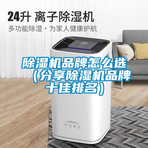 除湿机品牌怎么选（分享除湿机品牌十佳排名）