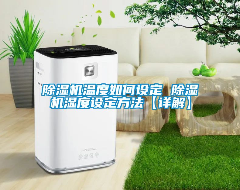 除湿机温度如何设定 除湿机湿度设定方法【详解】
