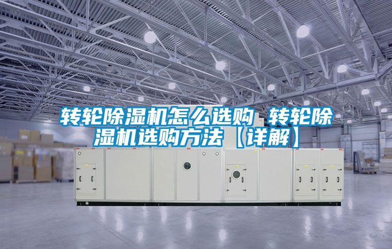 转轮除湿机怎么选购 转轮除湿机选购方法【详解】