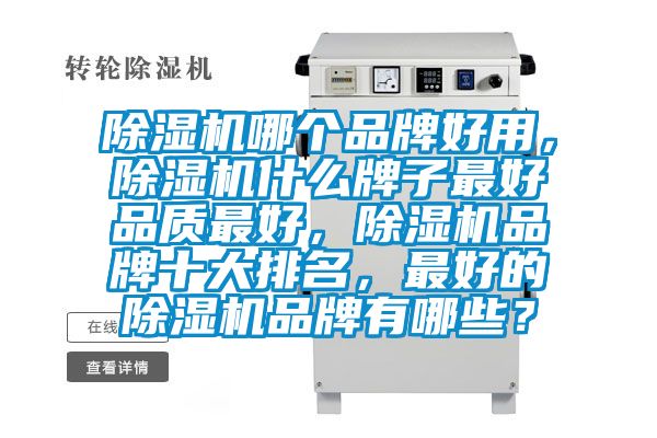 除湿机哪个品牌好用，除湿机什么牌子最好品质最好，除湿机品牌十大排名，最好的除湿机品牌有哪些？