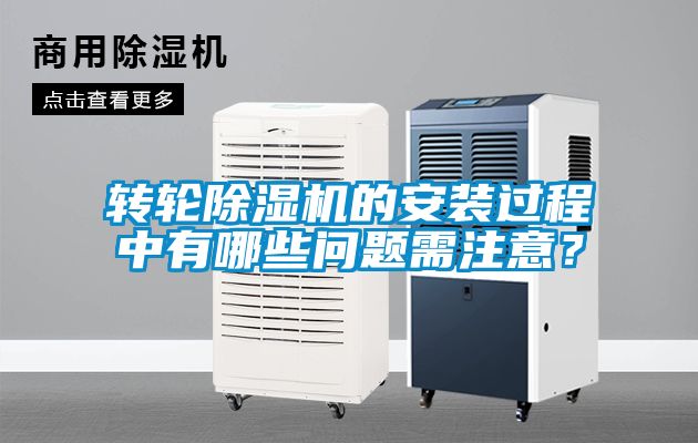 转轮除湿机的安装过程中有哪些问题需注意？