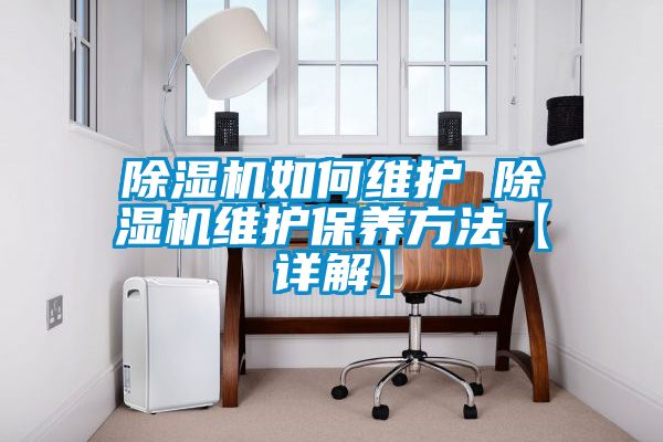除湿机如何维护 除湿机维护保养方法【详解】