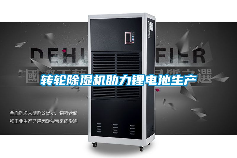 转轮除湿机助力锂电池生产