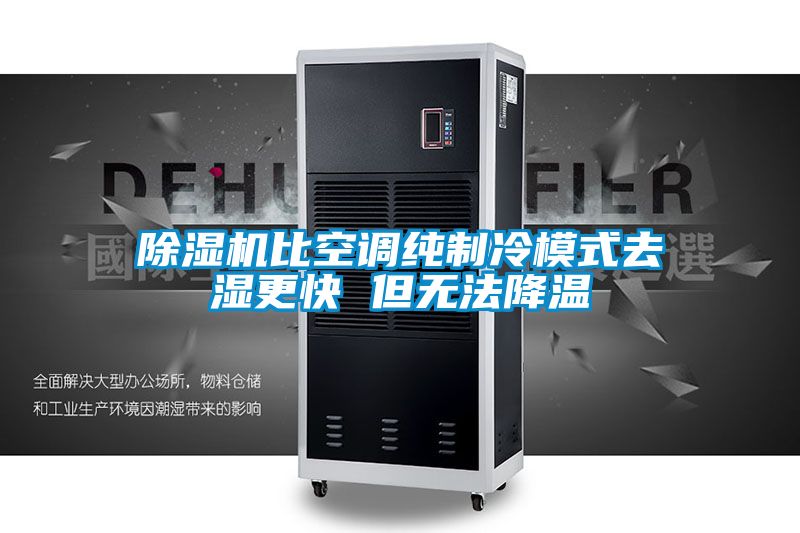 除湿机比空调纯制冷模式去湿更快 但无法降温