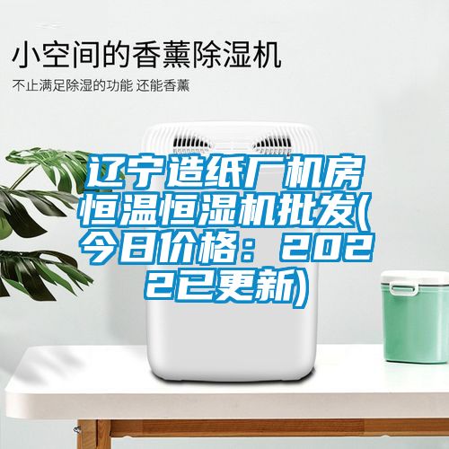 辽宁造纸厂机房恒温恒湿机批发(今日价格：2022已更新)