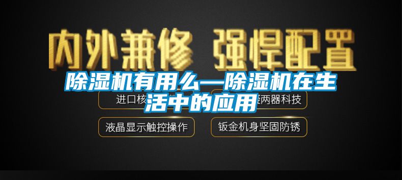 除湿机有用么—除湿机在生活中的应用