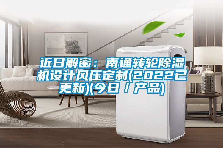近日解密：南通转轮除湿机设计风压定制(2022已更新)(今日／产品)