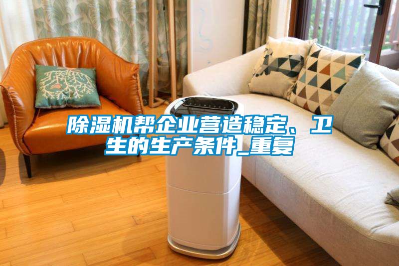 除湿机帮企业营造稳定、卫生的生产条件_重复