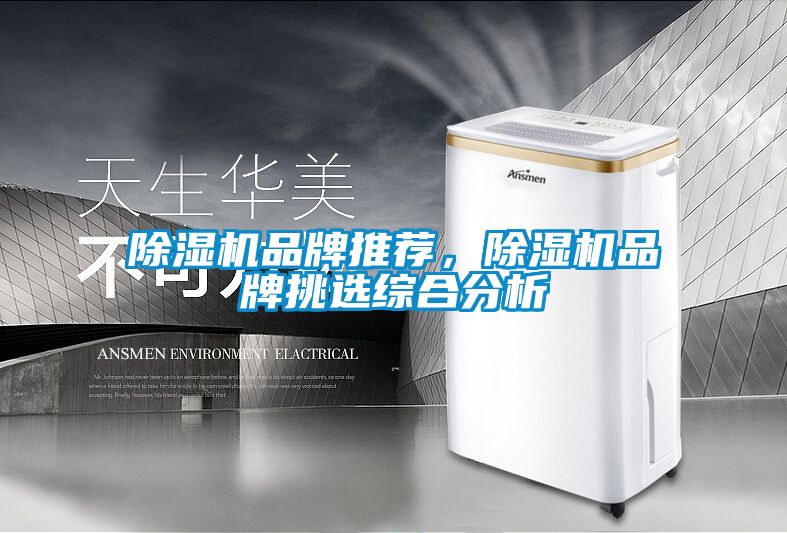 除湿机品牌推荐，除湿机品牌挑选综合分析