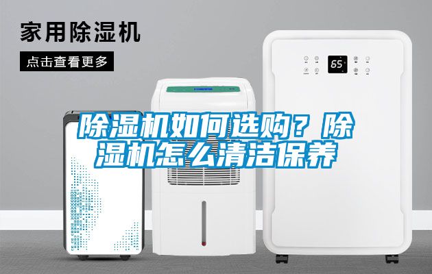 除湿机如何选购？除湿机怎么清洁保养