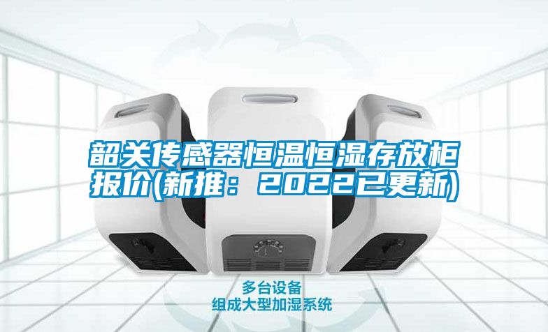 韶关传感器恒温恒湿存放柜报价(新推：2022已更新)