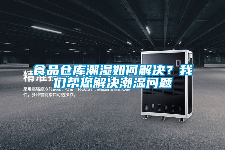 食品仓库潮湿如何解决？我们帮您解决潮湿问题
