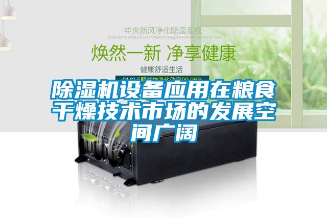 除湿机设备应用在粮食干燥技术市场的发展空间广阔