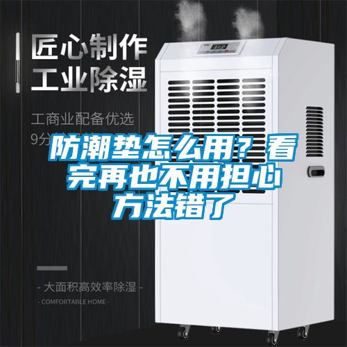 防潮垫怎么用？看完再也不用担心方法错了