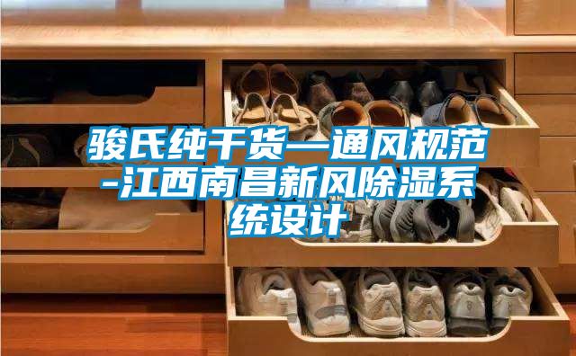 骏氏纯干货—通风规范-江西南昌新风除湿系统设计