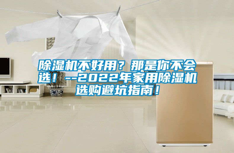 除湿机不好用？那是你不会选！--2022年家用除湿机选购避坑指南！